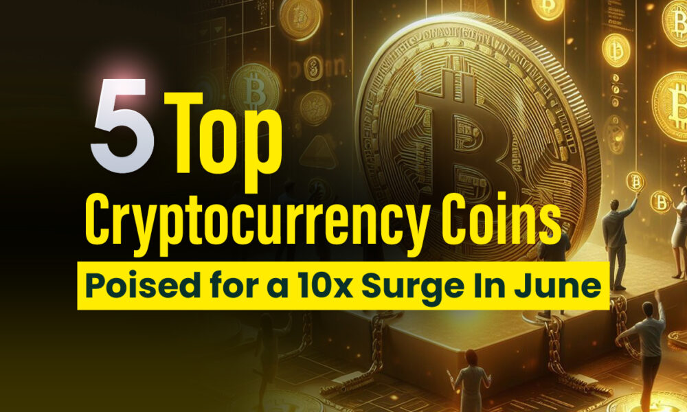 Top 5 Cryptocurrency Coins Set for a 10x Surge in June