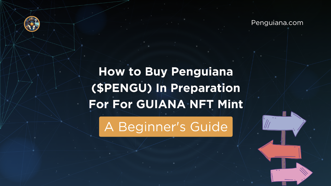 How to Buy Penguiana ($PENGU) in Preparation for GUIANA NFT Mint – A Beginner’s Guide