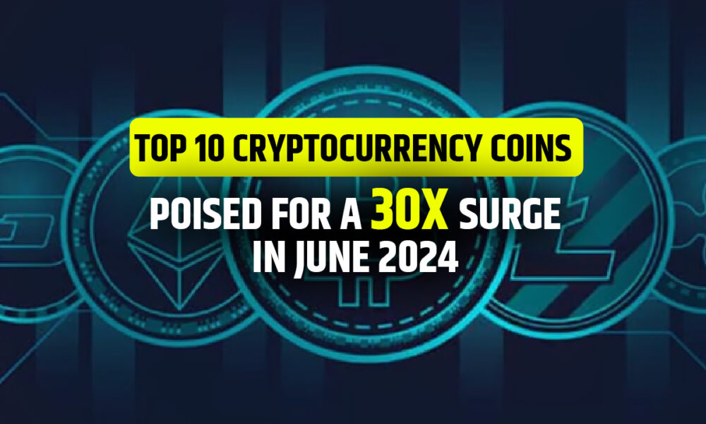 Top 10 Cryptocurrency Coins Poised for a 30x Surge In June 2024