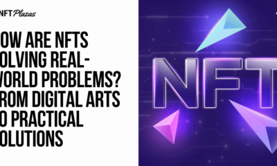 How NFTs Solve Problems? From Art to Real-World Solutions