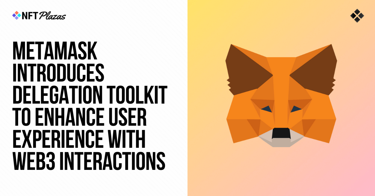 MetaMask Unveils Delegation Toolkit, Improves User Experience